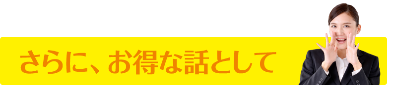 さらに、お得な話として