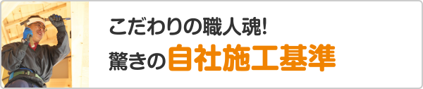 こだわりの職人魂！驚きの自社施工基準