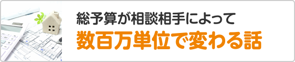 総予算が相談相手によって数百万単位で変わる話